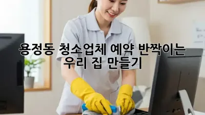 용정동 청소업체 예약🧹, ✨반짝이는 우리 집 만들기✨